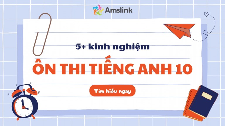 5 LƯU Ý QUAN TRỌNG ĐỂ ÔN THI TIẾNG ANH 10 HIỆU QUẢ